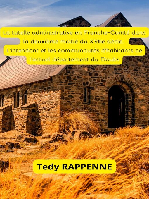 Title details for La tutelle administrative en Franche-Comté dans la deuxième moitié du XVIIIe siècle.  L'intendant et les communautés d'habitants de l'actuel département du Doubs. by Tedy RAPPENNE - Available